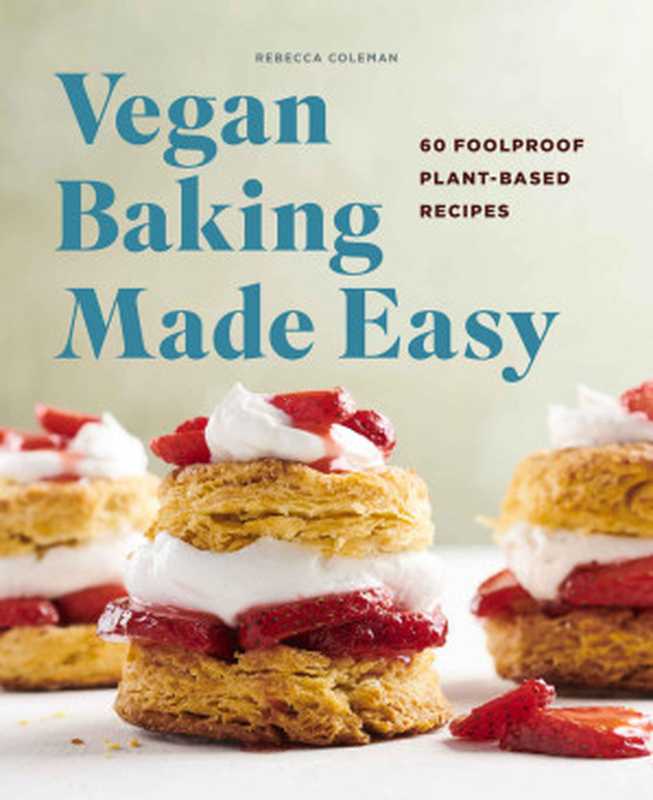 Vegan Baking Made Easy: 60 Foolproof Plant-Based Recipes(Rebecca Coleman)(Rockridge Press 2021)