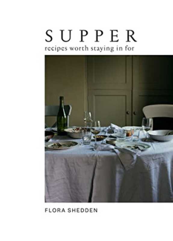 Supper: Recipes Worth Staying In For(Flora Shedden)(Hardie Grant Publishing 2022)