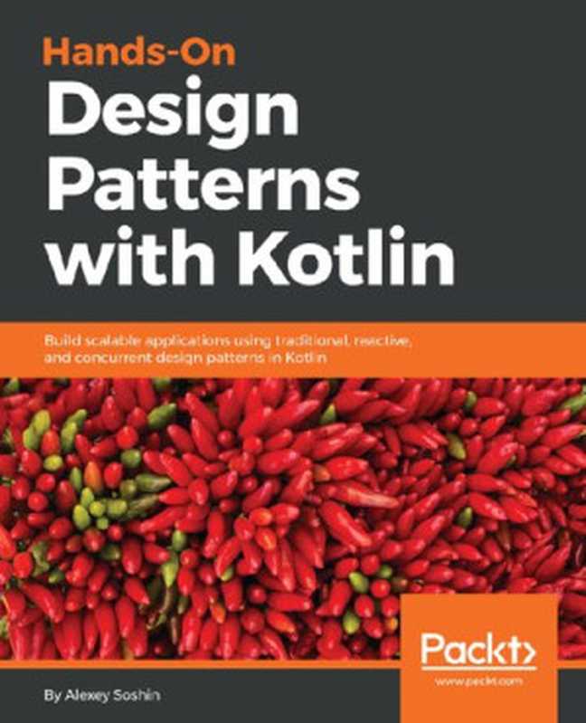 Hands-on Design Patterns with Kotlin: Build scalable applications using traditional, reactive, and concurrent design patterns in Kotlin(Alexey Soshin)(Packt Publishing 2018)
