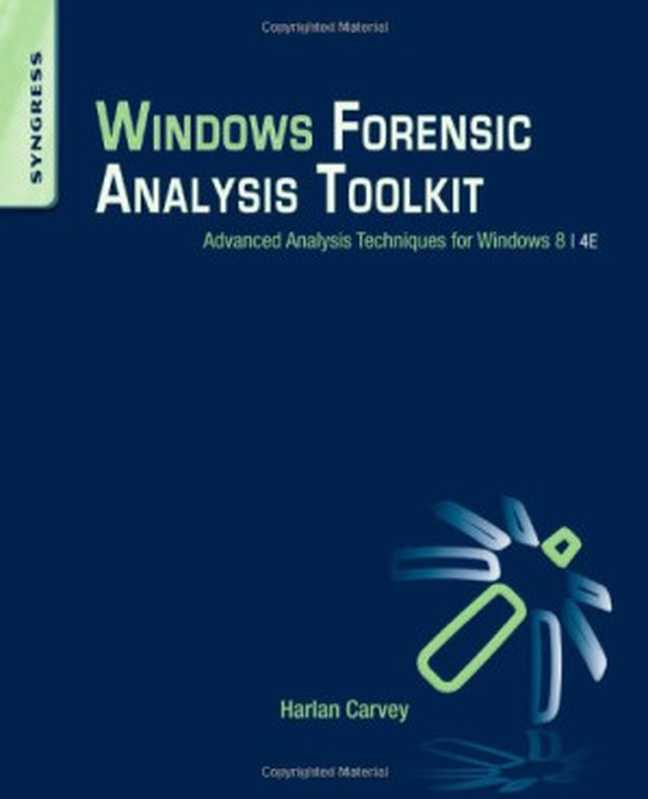 Windows Forensic Analysis Toolkit. Advanced Analysis Techniques for Windows 8(Harlan Carvey (Auth.))(Syngress 2014)