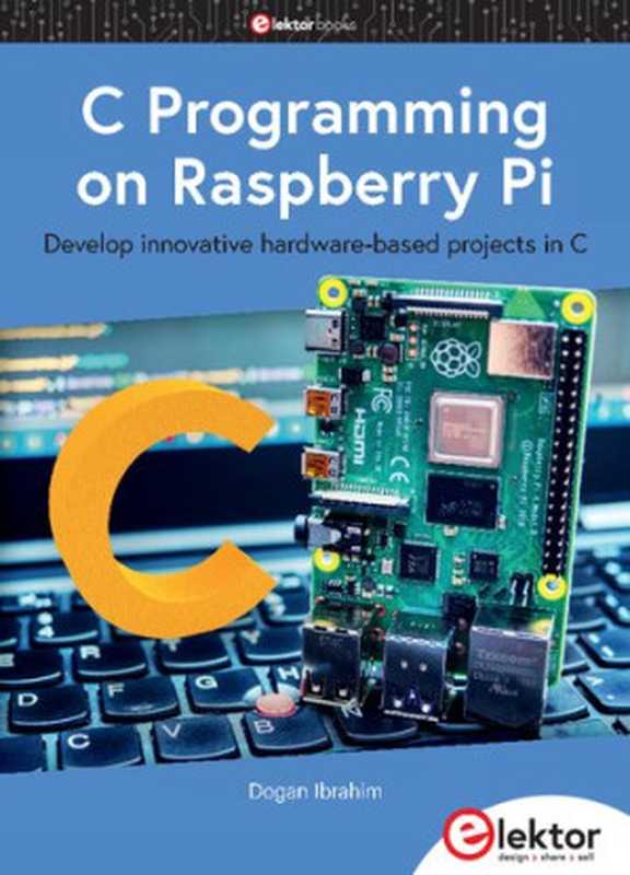 C Programming on Raspberry Pi - Develop innovative hardware-based projects in C(Dogan Ibrahim)(Elektor 2021)