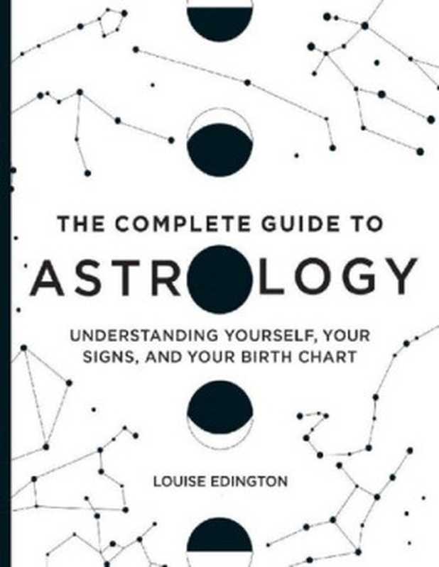 The Complete Guide to Astrology: Understanding Yourself, Your Signs, and Your Birth Chart(Louise Edington)(Rockridge Press 2020)