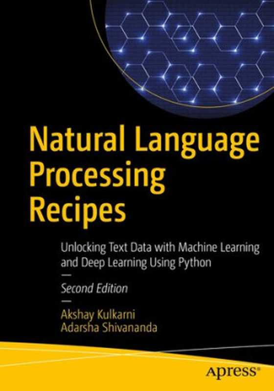 Natural Language Processing Recipes: Unlocking Text Data with Machine Learning and Deep Learning Using Python(Akshay Kulkarni, Adarsha Shivananda)(Apress 2021)
