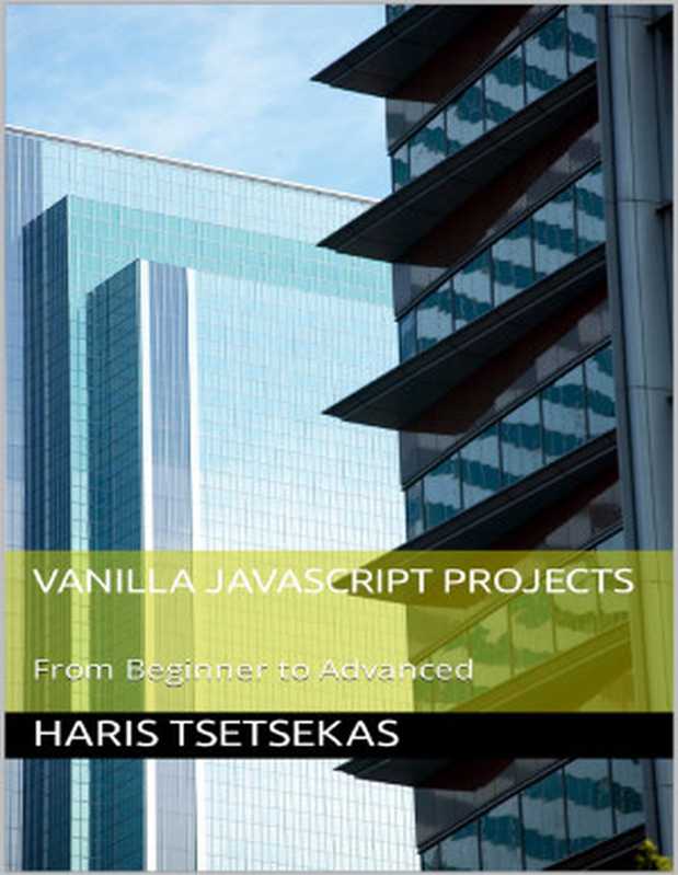 Vanilla JavaScript Projects: From Beginner to Advanced(Tsetsekas, Haris)(2024)