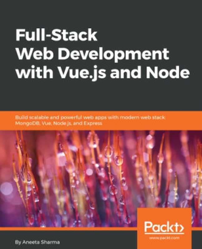 Full-Stack Web Development with Vue.js and Node: Build scalable and powerful web apps with modern web stack: MongoDB, Vue, Node.js, and Express(Sharma, Aneeta)(Packt Publishing, Limited 2018)