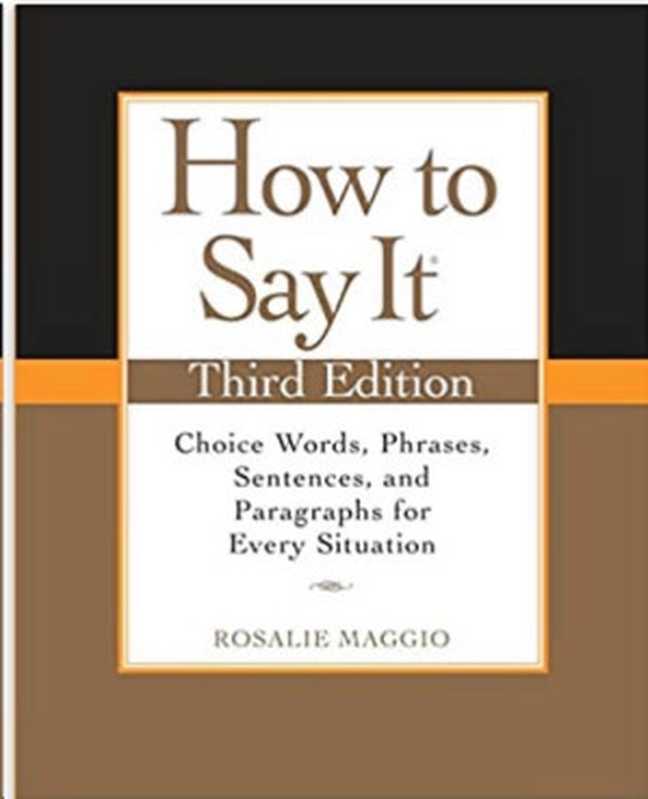 How to Say It Third Edition Choice Words Phrases Sentences and Paragraphs for Every Situation(Rosalie Maggio)(Penguin 2009)