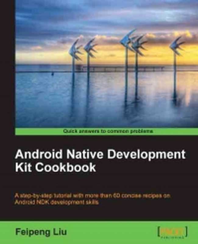 Android Native Development Kit Cookbook  A step-by-step tutorial with more than 60 concise recipes on Android NDK development skills（Feipeng Liu）（Packt Publishing 2013）