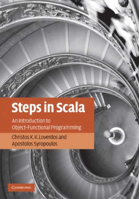 Steps in Scala: An Introduction to Object-Functional Programming(Christos K. K. Loverdos, Apostolos Syropoulos)(Cambridge University Press 2010)