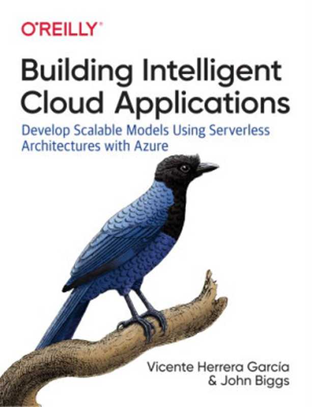 Building Intelligent Cloud Applications: Develop Scalable Models Using Serverless Architectures with Azure(Vicente Herrera García, John Biggs)(O’Reilly Media 2019)