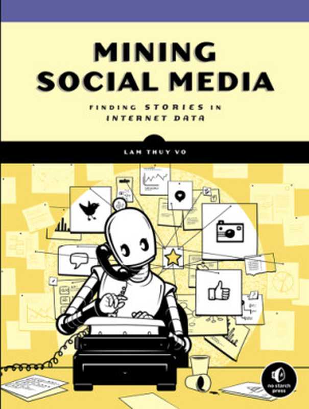 Mining Social Media： Finding Stories in Internet Data（Lam Thuy Vo）（No Starch Press 2019）