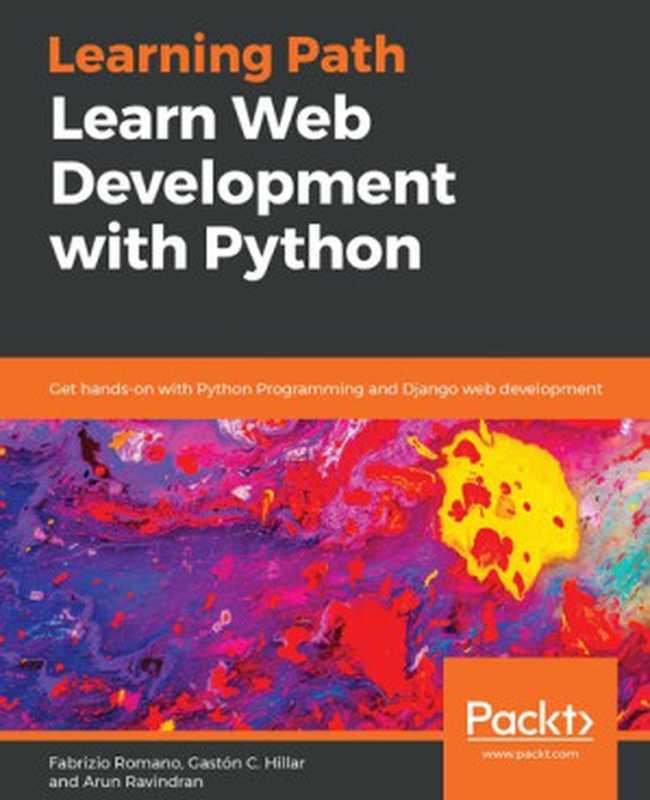 Learn Web Development with Python（Fabrizio Romano， Gaston C. Hillar， Arun Ravindran）（Packt Publishing 2018）