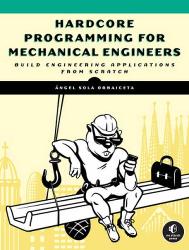 Hardcore Programming for Mechanical Engineers: Build Engineering Applications from Scratch(Angel Sola Orbaiceta)(No Starch Press 2021)