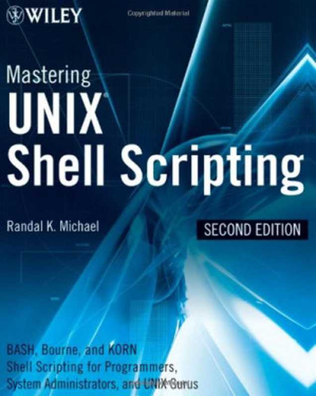 Mastering Unix Shell Scripting: Bash, Bourne, and Korn Shell Scripting for Programmers, System Administrators, and UNIX Gurus, Second Edition(Randal K. Michael)(Wiley 2008)