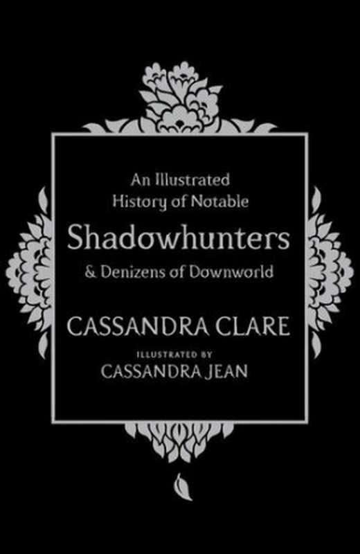 An Illustrated History of Notable Shadowhunters and Denizens of Downworld(Cassandra Clare; Cassandra Jean)(Simon & Schuster 1751)