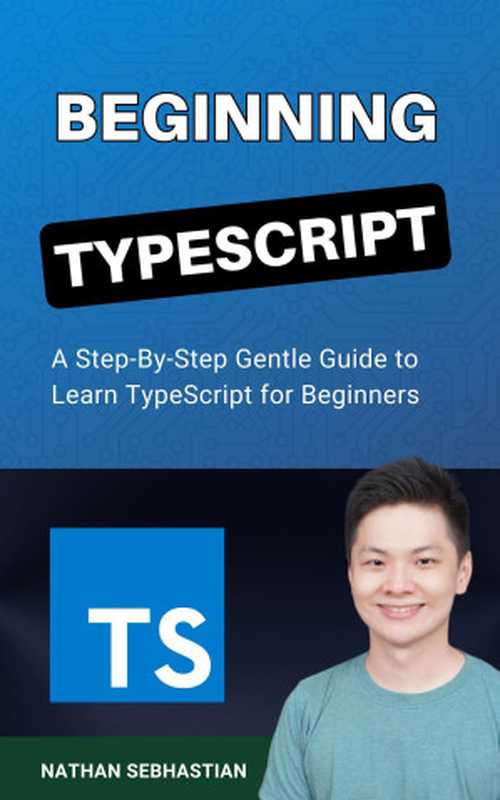 Beginning TypeScript: A Step-By-Step Gentle Guide to Master TypeScript for Beginners(Sebhastian, Nathan)(Nathan Sebhastian 2024)