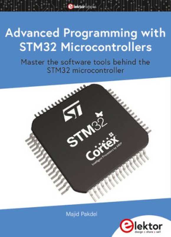 Advanced Programming with STM32 Microcontrollers: Master the Software Tools Behind the STM32 Microcontroller(Majid Pakdel)(Elektor Publication 2020)