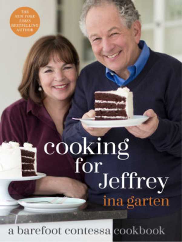 Cooking for Jeffrey: a Barefoot Contessa cookbook(Garten, Ina)(Potter;TenSpeed;Harmony;Clarkson Potter;Publishers 2016)