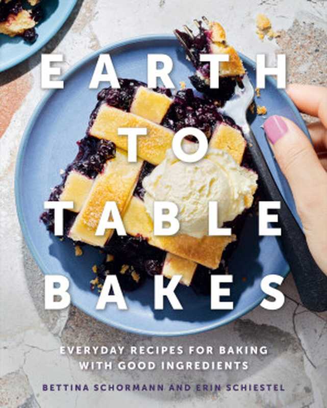 Earth to Table Bakes: Everyday Recipes for Baking with Good Ingredients(Bettina Schormann; Erin Schiestel)(Penguin Canada 2021)