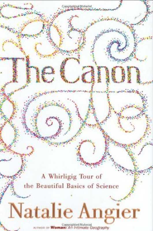 The Canon A Whirligig Tour of the Beautiful Basics of Science(Natalie Angier)(Houghton Mifflin Harcourt 2007)