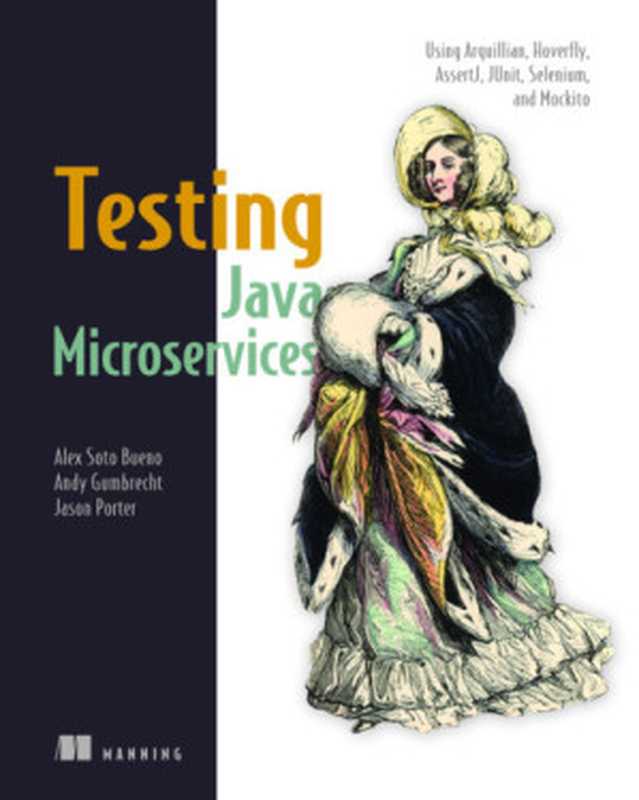 Testing Java Microservices: Using Arquillian, Hoverfly, AssertJ, JUnit, Selenium, and Mockito(Andy Gumbrecht, Alex Soto Bueno, Jason Porter)(Manning Publications 2018)