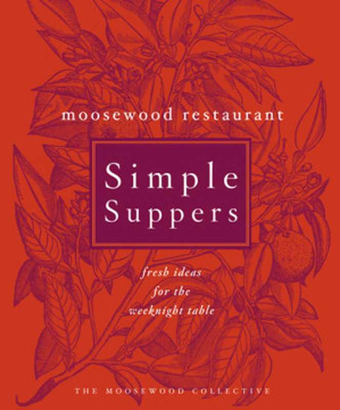 Moosewood Restaurant Simple Suppers: Fresh Ideas for the Weeknight Table: A Cookbook(Moosewood Collective)(Clarkson Potter 2010)