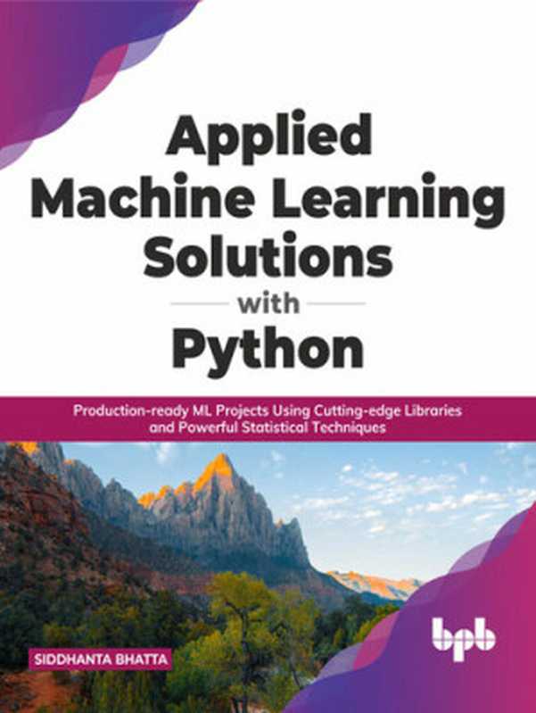 Applied Machine Learning Solutions with Python： Production-ready ML Projects Using Cutting-edge Libraries and Powerful Statistical Techniques（Siddhanta Bhatta）（BPB Publications 2022）