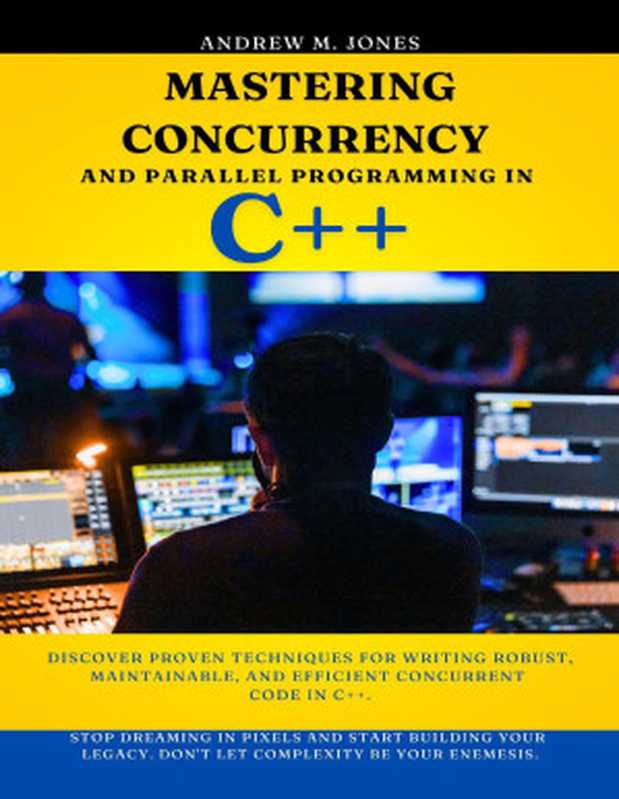 Mastering Concurrency and Parallel Programming in C++: Discover Proven Techniques for Writing Robust, Maintainable, and Efficient Concurrent Code in C++.(Jones, Andrew M.)(2024)