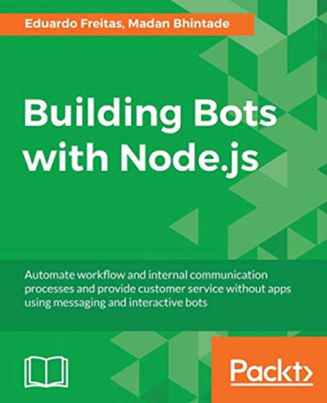 Building Bots with Node.js(Eduardo Freitas, Madan Bhintade)(Packt Publishing 2017)