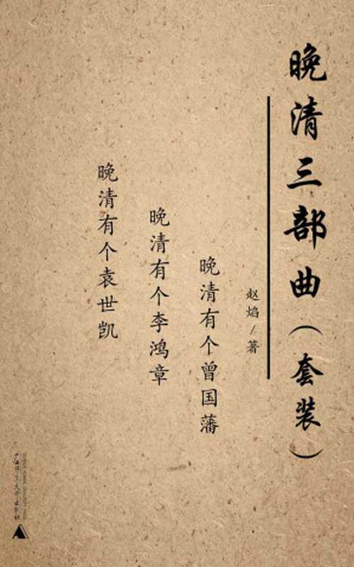 晚清三部曲套装(晚清有个曾国藩+晚清有个袁世凯+晚清有个李鸿章)(套装共三册)(赵焰)(广西师范大学出版社 2014)