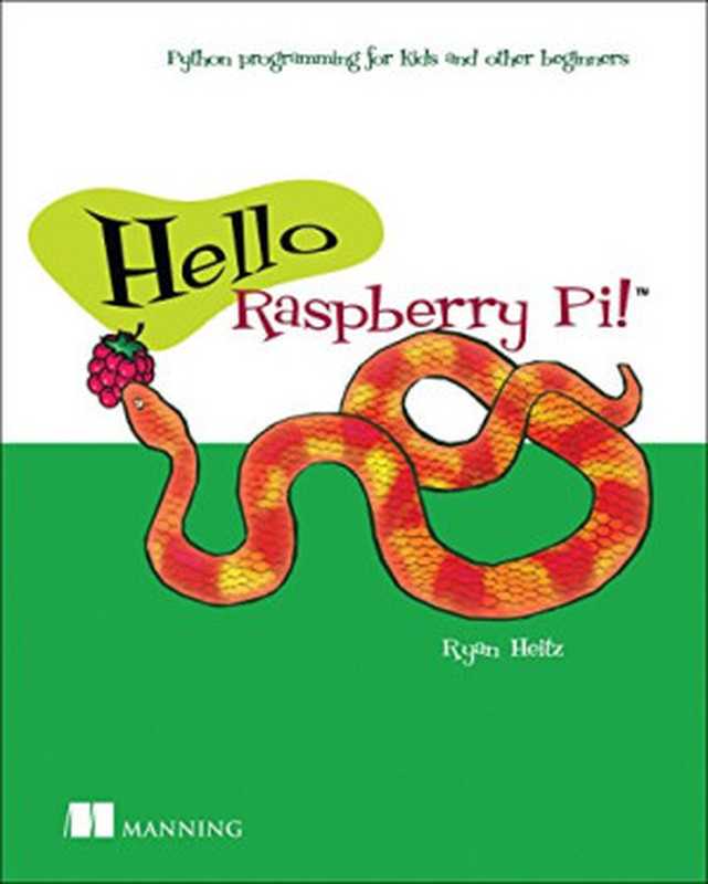 Hello Raspberry Pi!： Python programming for kids and other beginners（Ryan Heitz）（Manning Publications 2016）