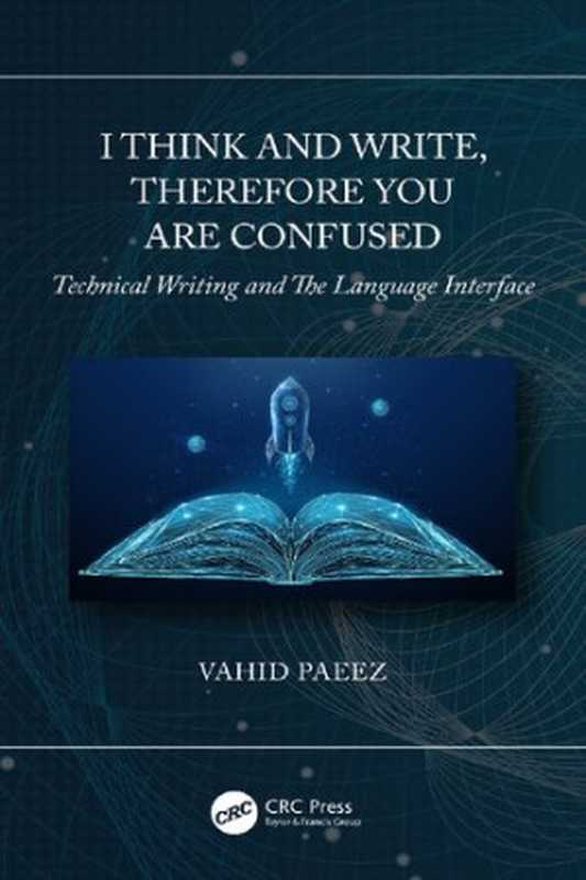 I Think and Write, Therefore You Are Confused: Technical Writing and The Language Interface(Vahid Paeez)(CRC Press 2021)