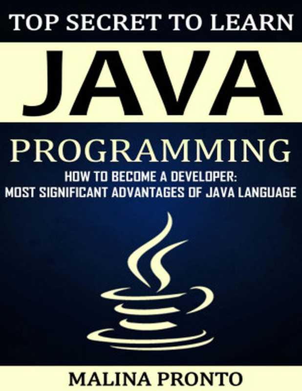 Top Secret To Learn Java Programming: How To Become A Developer: Most Significant Advantages Of Java Language(MALINA PRONTO)(UNKNOWN 2021)