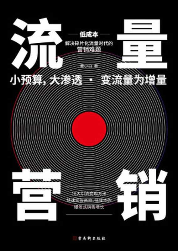 流量营销 破局“流量时代”企业营销瓶颈的指南,深度案例解读,系统诠释流量营销秘诀,助你轻松获得客户、裂变客户、转化客户,实现业绩暴增。(董小白)(2021)