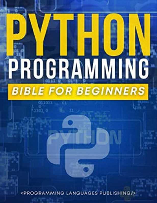 Python Programming Bible for Beginners: The Ultimate Guide to Learn Python Programming with No Coding Experience in 3 Days: The Most Comprehensive Crash Course on Python Programming for Beginners(PROGRAMMING LANGUAGES PUBLISHING)