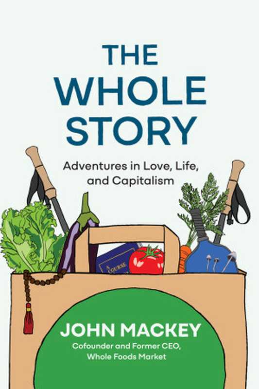 The Whole Story  Adventures in Love  Life  and Capitalism（John Mackey）（BenBella Books 2024）