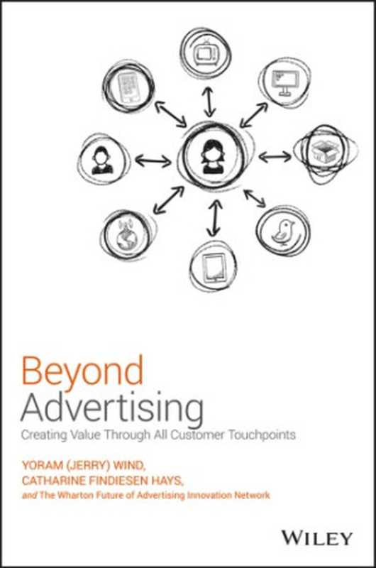 Beyond advertising: creating value through all customer touchpoints(John Wiley;Sons.;Wharton Future of Advertising Program.;Hays, Catharine;Wind, Yoram)(Wiley 2016)