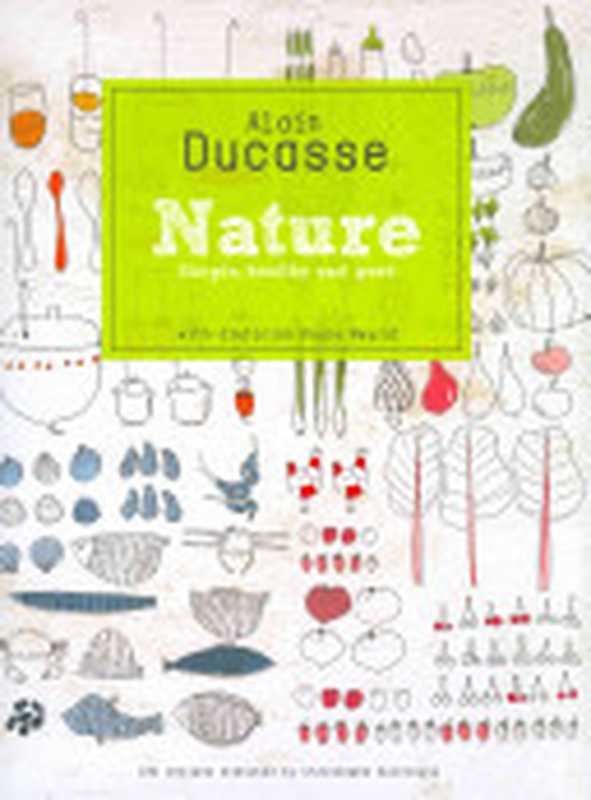 Ducasse: Nature: Simple, Healthy and Good(Alain Ducasse, Paule Neyrat, Christophe Saintagne)(2011)