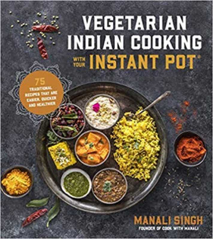 Vegetarian Indian Cooking with Your Instant Pot(Manali Singh)(2018)