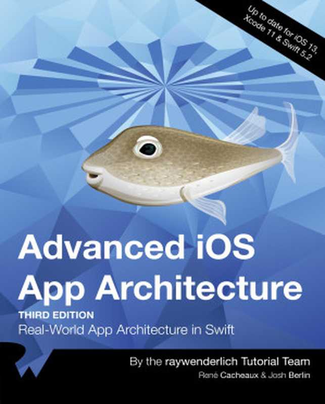 Advanced IOS App Architecture (Third Edition)(Josh Berlin, raywenderlich Tutorial Team, Rene Cacheaux)(Razeware LLC 2020)