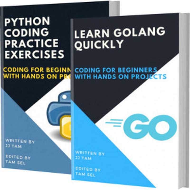 LEARN GOLANG QUICKLY AND PYTHON CODING PRACTICE EXERCISES: Coding For Beginners(TAM, JJ)(2021)