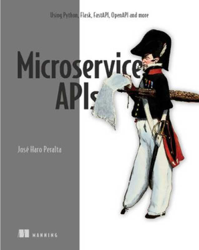 Microservice APIs: Using Python, Flask, FastAPI, OpenAPI and more(Jose Haro Peralta)(Simon and Schuster 2023)