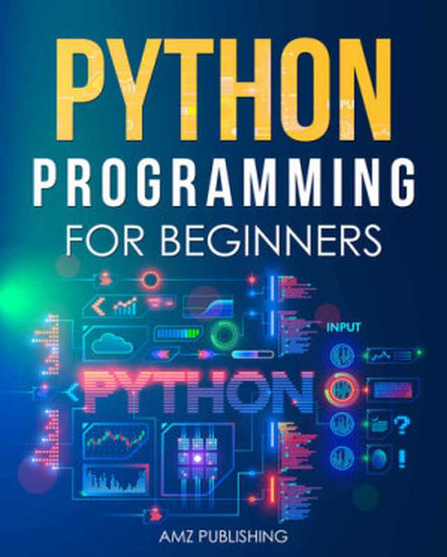 Python Programming for Beginners : The Ultimate Guide for Beginners to Learn Python Programming: Crash Course on Python Programming for Beginners (Python Programming Books Book 1)(Publishing, AMZ)(2021)