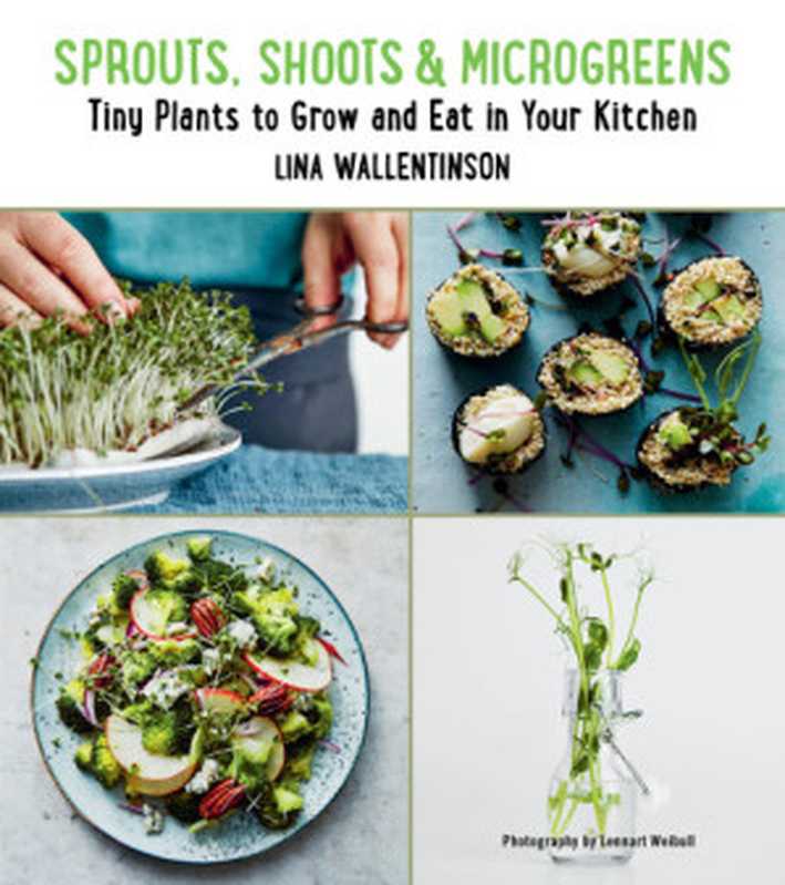 Sprouts Shoots and Microgreens Tiny Plants to Grow and Eat in Your Kitchen(Lina Wallentinson)(Skyhorse 2018)
