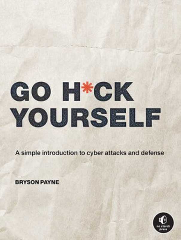 Go H ck Yourself: An Ethical Approach to Cyber Attacks and Defense(Payne, Bryson)(No Starch Press 2022)