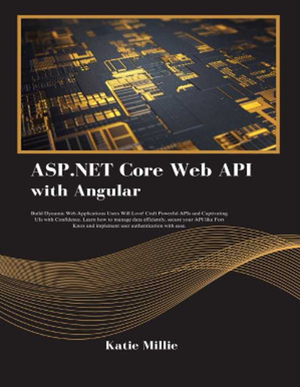 ASP.NET Core Web API with Angular： Build Dynamic Web Applications Users Will Love! Craft Powerful APIs and Captivating UIs with Confidence. Learn how to manage data efficiently， secure your API …（Katie Millie）（Autopublished 2024）