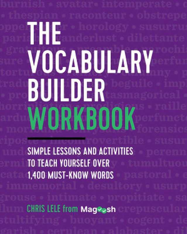 The Vocabulary Builder Workbook  Simple Lessons and Activities to Teach Yourself Over 1 400 Must-Know Words（Magoosh; Chris Lele）（Zephyros Press 2018）