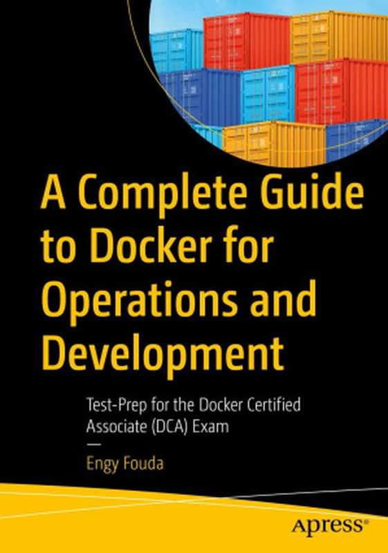 A Complete Guide to Docker for Operations and Development: Test-Prep for the Docker Certified Associate (DCA) Exam(Engy Fouda)(Apress 2022)