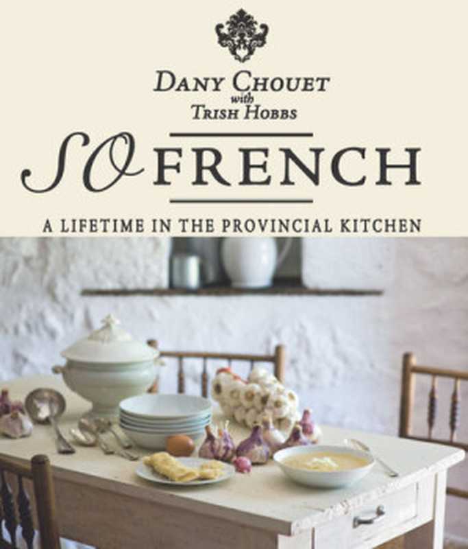 So French: A Lifetime in the Provincial Kitchen(Dany Chouet)(Murdoch Books 2010)