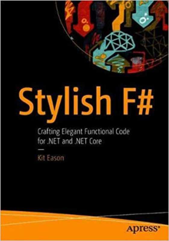 Stylish F#： Crafting Elegant Functional Code for .NET and .NET Core（Kit Eason）（Apress 2018）