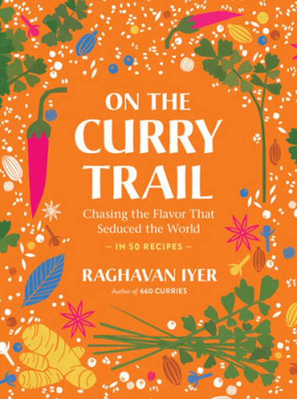 On the Curry Trail: Chasing the Flavor That Seduced the World(Raghavan Iyer)(Workman Publishing Company 2023)